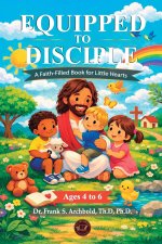 Equipped to Disciple: A Faith-Filled Book for Little Hearts (Ages 4 to 6): A Faith Filled Book for Little Hearts (Ages 4 to 6): A