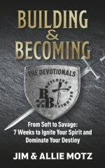 Building & Becoming-The Devotionals: From Soft to Savage-7 Weeks to Ignite Your Spirit and Dominate Your Destiny