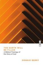 The Earth Will Be Filled: A Biblical Theology of the Glory of God