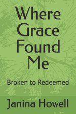 Where Grace Found Me: Broken to Redeemed