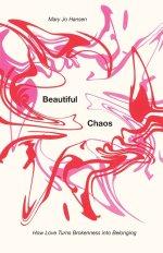 Beautiful Chaos: How Love Turns Brokenness into Belonging