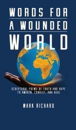 Words For A Wounded World: Scriptural Poems of Truth and Hope to Awaken, Convict, and Heal