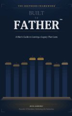 Built to Father: A Man's Guide to Leaving a Legacy That Lasts