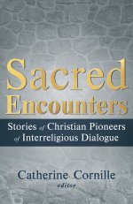 Sacred Encounters: Stories of Christian Pioneers of Interreligious Dialogue