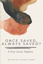 Once Saved, Always Saved?: A Free Grace Defense