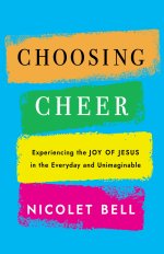 Choosing Cheer: Experiencing the Joy of Jesus in the Everyday and Unimaginable