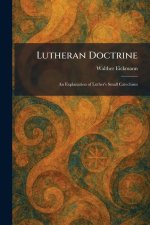 Lutheran Doctrine: An Explanation of Luther's Small Catechism
