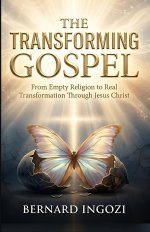 THE TRANSFORMING GOSPEL: From Empty Religion to Real Transformation Through Jesus Christ!