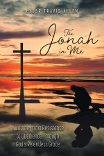The Jonah in Me: A Journey from Resistance to Obedience Through God's Relentless Grace
