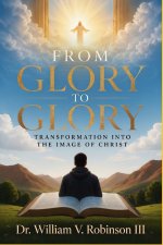 FROM GLORY TO GLORY: Transformation Into the Image of Christ