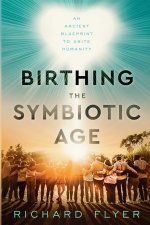 Birthing the Symbiotic Age: An Ancient Blueprint to Unite Humanity