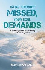 What Therapy Missed, Your Soul Demands: A Spiritual Guide to Trauma Healing and True Forgiveness