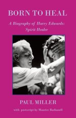 Born to Heal - a Biography of Harry Edwards, the spirit healer