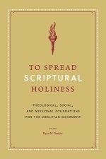 To Spread Scriptural Holiness: Theological, Social, and Missional Foundations for the Wesleyan Movement
