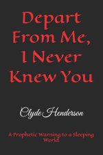 Depart From Me, I Never Knew You: A Prophetic Warning to a Sleeping World