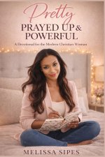Pretty, Prayed Up & Powerful: A Devotional for the Modern Christian Woman