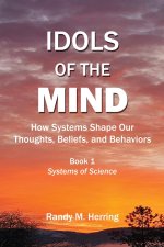 Idols of the Mind: How Systems Shape Our Thoughts, Beliefs, and Behaviors