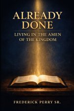 ALREADY DONE: LIVING IN THE AMEN OF THE KINGDOM