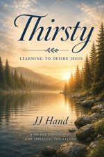 Thirsty: Learning to Desire Jesus, Right Where You Are