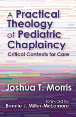 A Practical Theology of Pediatric Chaplaincy: Critical Contexts for Care