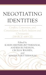 Negotiating Identities : Conflict, Conversion, and Consolidation in Early Judaism and Christianity (200 BCE-600 CE)