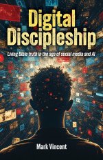 Digital Discipleship: Living Bible truth in the age of social media and AI