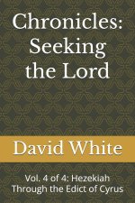 Chronicles: Seeking the Lord: Vol. 4 of 4: Hezekiah Through the Edict of Cyrus