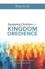 Equipping Christians for Kingdom Obedience : A Guide for All Who Make Disciples