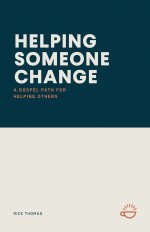 HELPING SOMEONE CHANGE: A Gospel Path for Helping Others