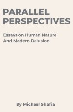 Parallel Perspectives: Essays on Human Nature and Modern Delusion