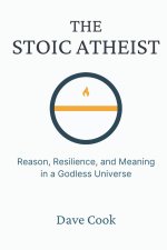 The Stoic Atheist: Reason, Resilience, and Meaning in a Godless Universe