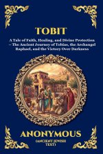 Tobit: A Tale of Faith, Healing, and Divine Protection - The Ancient Journey of Tobias, the Archangel Raphael, and the Victory Over Darkness (Large Pr