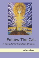 Follow The Call: A Stairway To The Throne Room Of Heaven