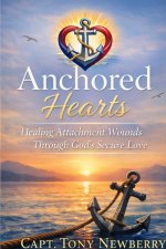Anchored Hearts: Healing Attachment Wounds Through God's Secure Love