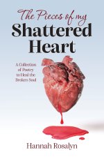 The Pieces of my Shattered Heart: A Collection of Poetry to Heal the Broken Soul