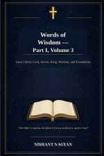 Words of Wisdom - Part I, Volume 3: Jesus Christ: Lord, Savior, King, Wisdom, and Foundation