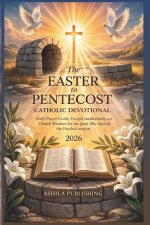 The Easter to Pentecost Catholic Devotional 2026: Daily Prayer Guide, Gospel Meditations, Church Wisdom, and Faith Practices for the Great Fifty Days