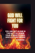 God will Fight for You: You Are Not Alone in This Battle: Where Your Strength Ends, God's Victory Begins