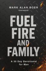 Fuel, Fire, and Family: A 30 Day Devotional for Men