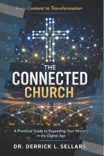 The Connected Church: A Practical Framework for Churches, Church Leaders, and Nonprofit Organizations to Expand Their Mission Through Digital Engageme