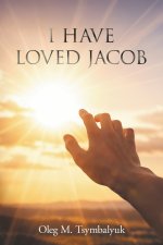 I Have Loved Jacob: Recovering Jacob's Story and Learning to Read the Bible Faithfully