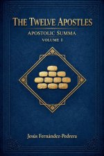 The Twelve Apostles. Apostolic Summa. Volume I