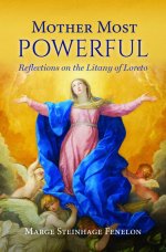 Mother Most Powerful: Reflections on the Litany of Loreto