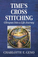Time's Cross Stitching: Glimpses Into a Life Journey