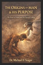 THE ORIGINS OF MAN & HIS PURPOSE: The Roots of Man and His Sacred Calling