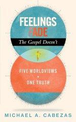 Feelings Fade. The Gospel Doesn't: Five Worldviews. One Truth.