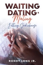Waiting, Dating, & Mating : Letting God Choose