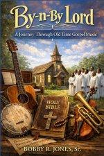By-n-By Lord, : A Journey Through Old Time Gospel Music