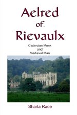 Aelred of Rievaulx : Cistercian Monk and Medieval Man