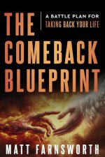 The Comeback Blueprint: A Battle Plan for Taking Back Your Life